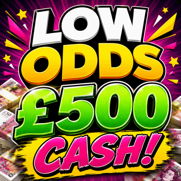 LOW ODDS £500 CASH